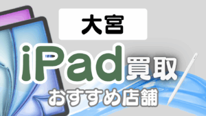 大宮のおすすめiPad買取店を12選紹介！｜高値で売るならどこがいい？