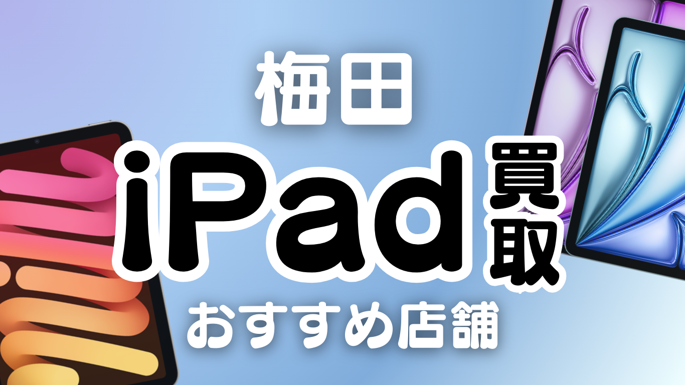 梅田のiPad高価買取おすすめ店舗15選｜壊れたiPadも高額査定！