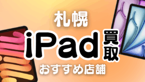 札幌でのiPad買取はどこがおすすめ？｜ランキング形式で高価買取店を11選を紹介！