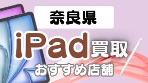 高額査定に強い！奈良県iPad買取ランキング厳選13選【Pro・Air・mini対応】