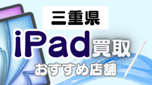 三重県のiPad買取ランキング18選！高く売れる人気店を厳選紹介