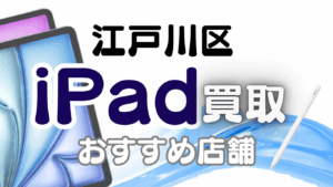 【2025年版】江戸川区でiPadを高価買取してくれる人気店20選