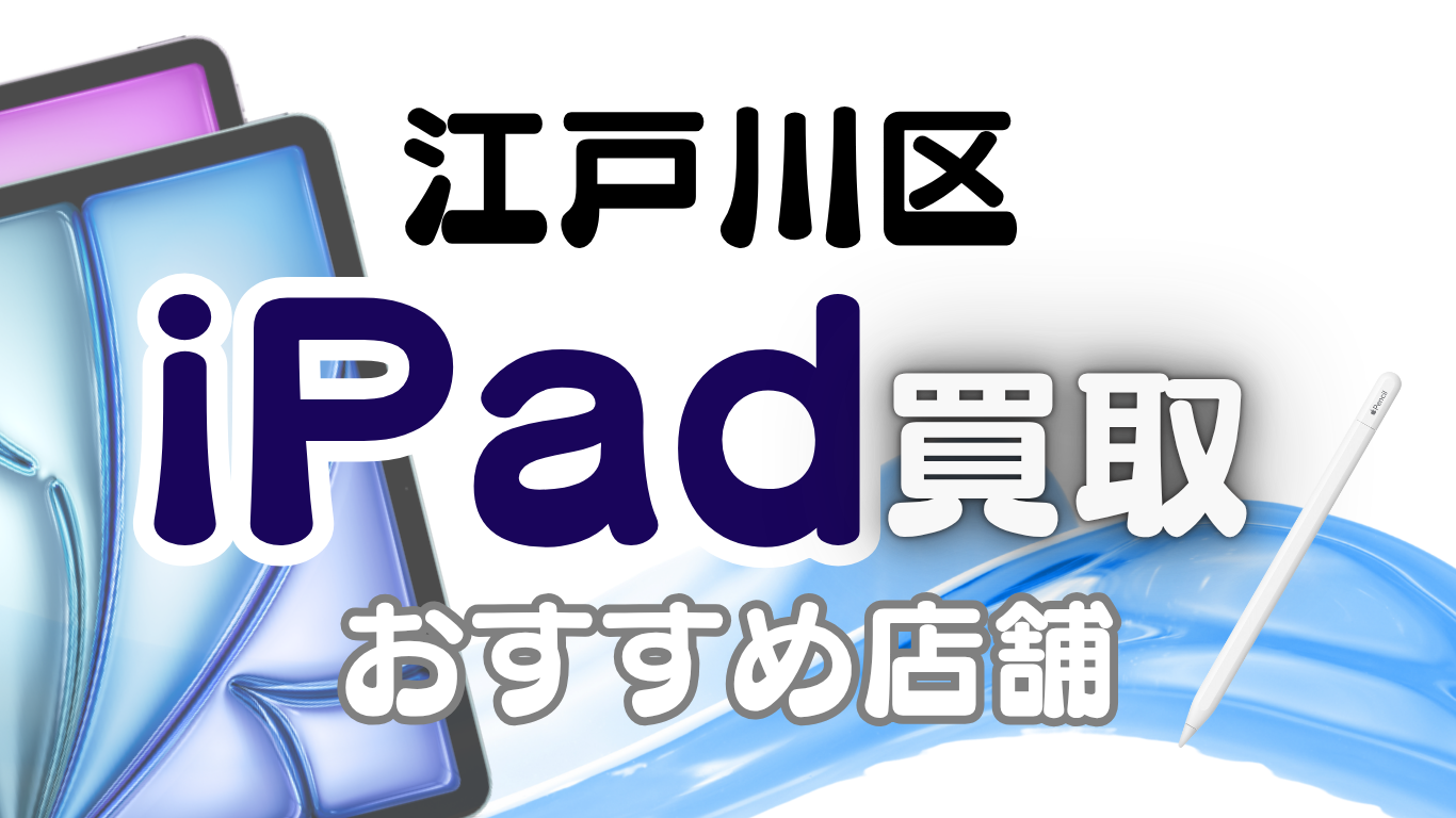 【2025年版】江戸川区でiPadを高価買取してくれる人気店20選
