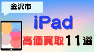 金沢市でiPadを売るならここ！11選ランキングで比較するおすすめ買取店