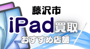 藤沢市のiPad買取おすすめ12選｜高額査定が狙える人気店ランキング