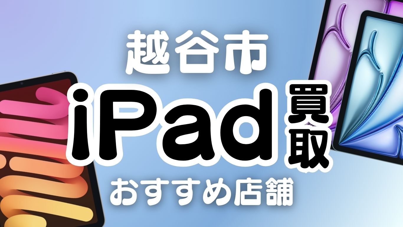 越谷市でiPad買取におすすめの店舗11選｜口コミ・特徴を比較したランキング