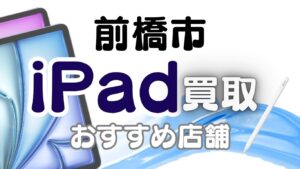 群馬県前橋市でiPad買取！おすすめ店舗８選ランキング